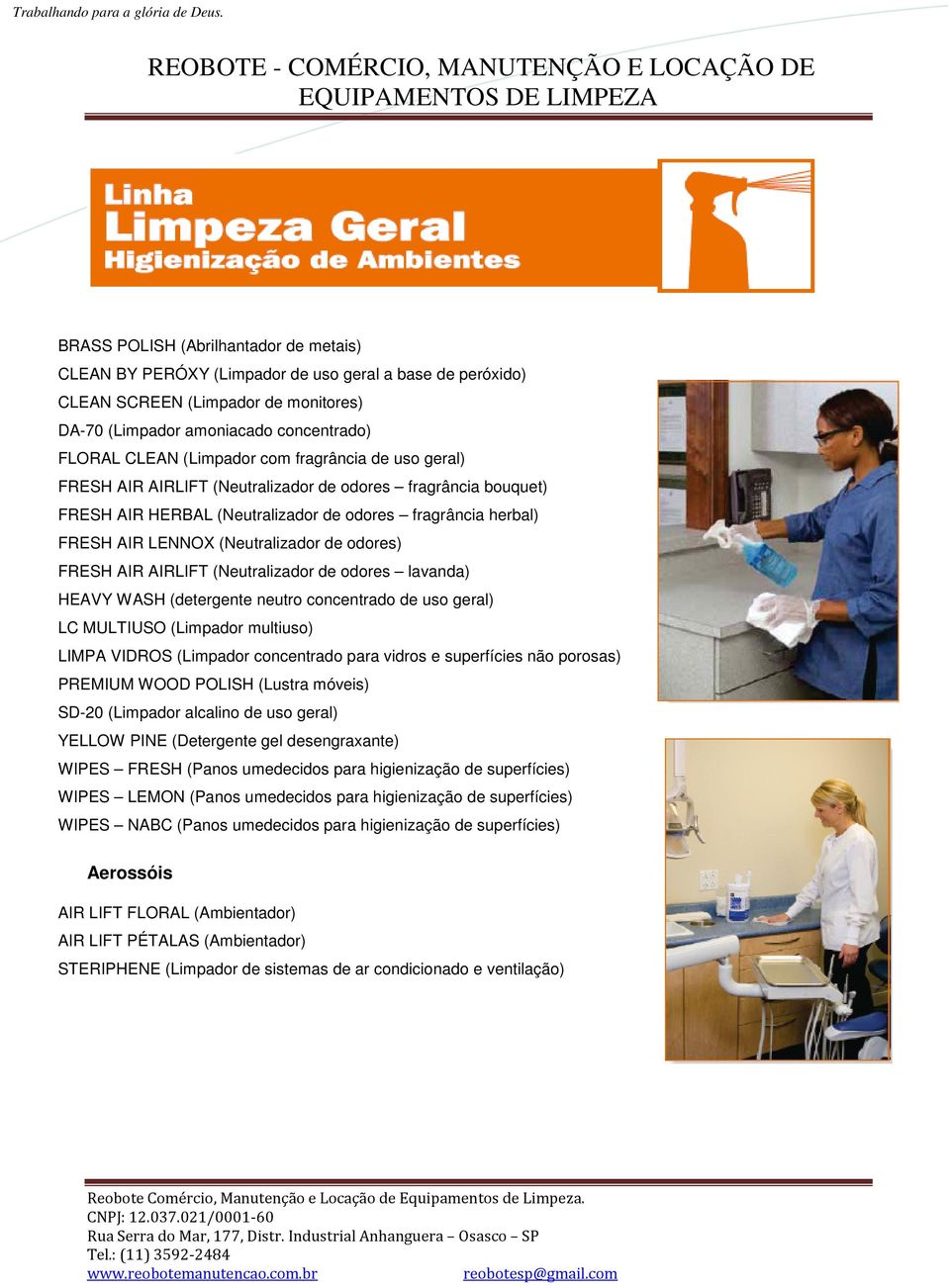 FRESH AIR AIRLIFT (Neutralizador de odores lavanda) HEAVY WASH (detergente neutro concentrado de uso geral) LC MULTIUSO (Limpador multiuso) LIMPA VIDROS (Limpador concentrado para vidros e