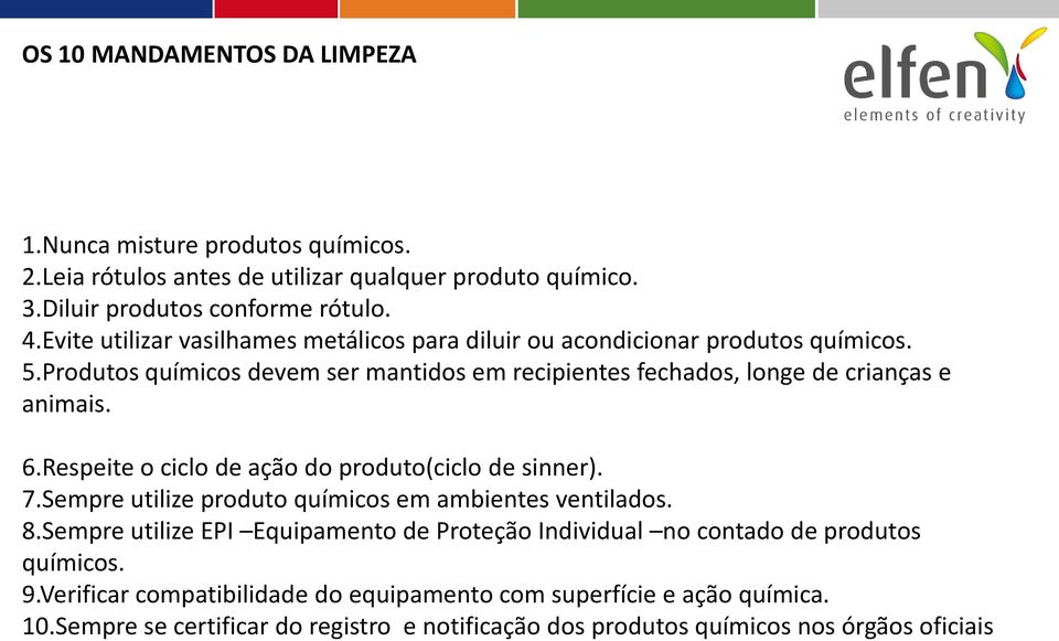 6.Respeite o ciclo de ação do produto(ciclo de sinner). 7.Sempre utilize produto químicos em ambientes ventilados. 8.