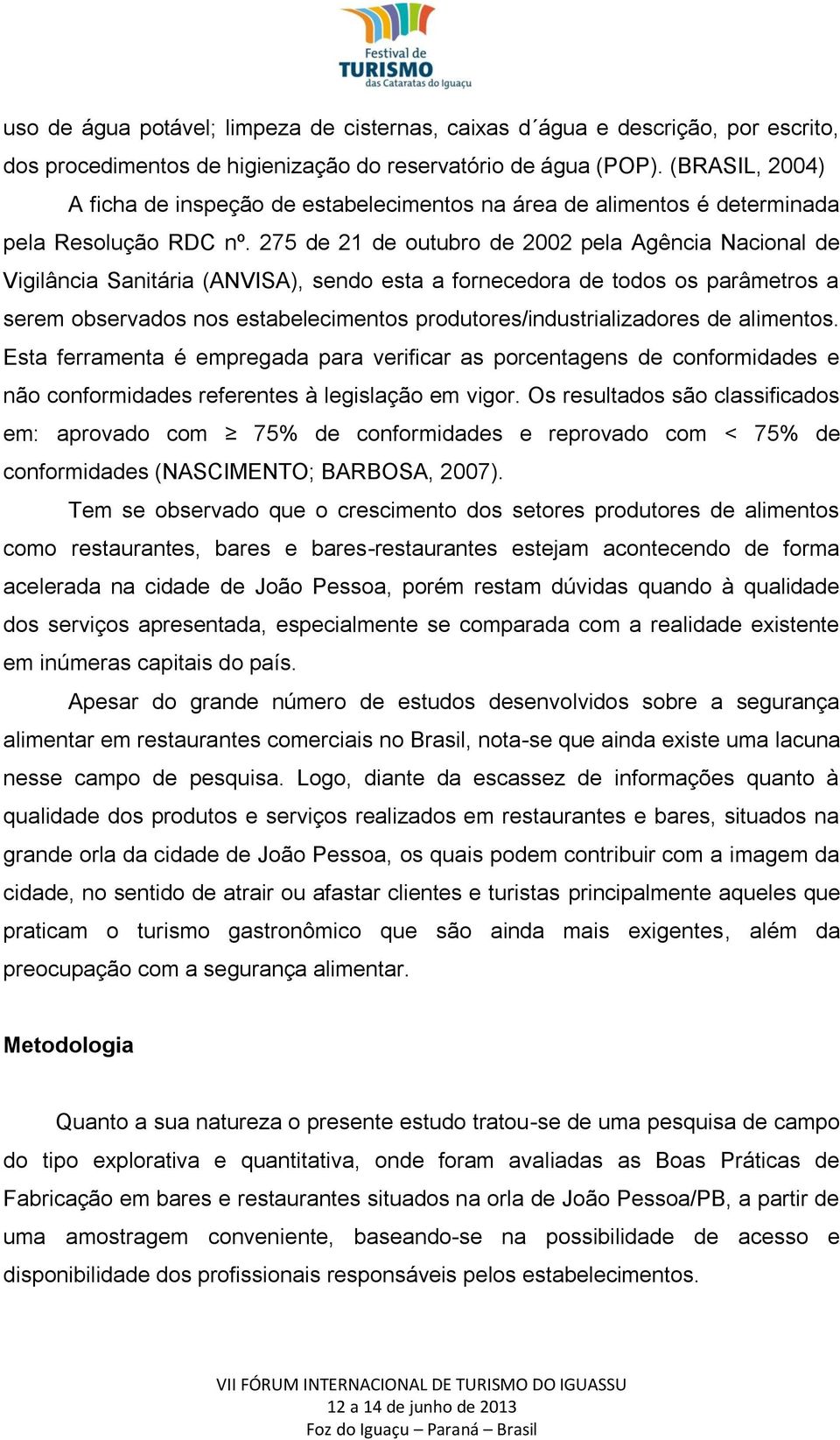 275 de 21 de outubro de 2002 pela Agência Nacional de Vigilância Sanitária (ANVISA), sendo esta a fornecedora de todos os parâmetros a serem observados nos estabelecimentos