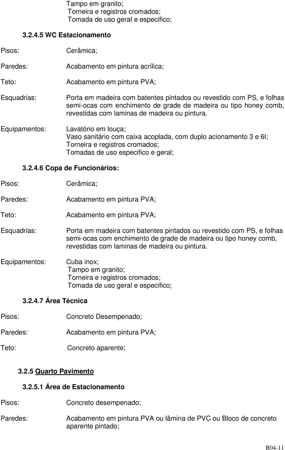 Tomadas de uso especifico e geral; 3.2.4.6 Copa de Funcionários: Cuba inox; 7 Área Técnica Concreto Desempenado; Concreto aparente; 3.2.5 Quarto Pavimento 3.