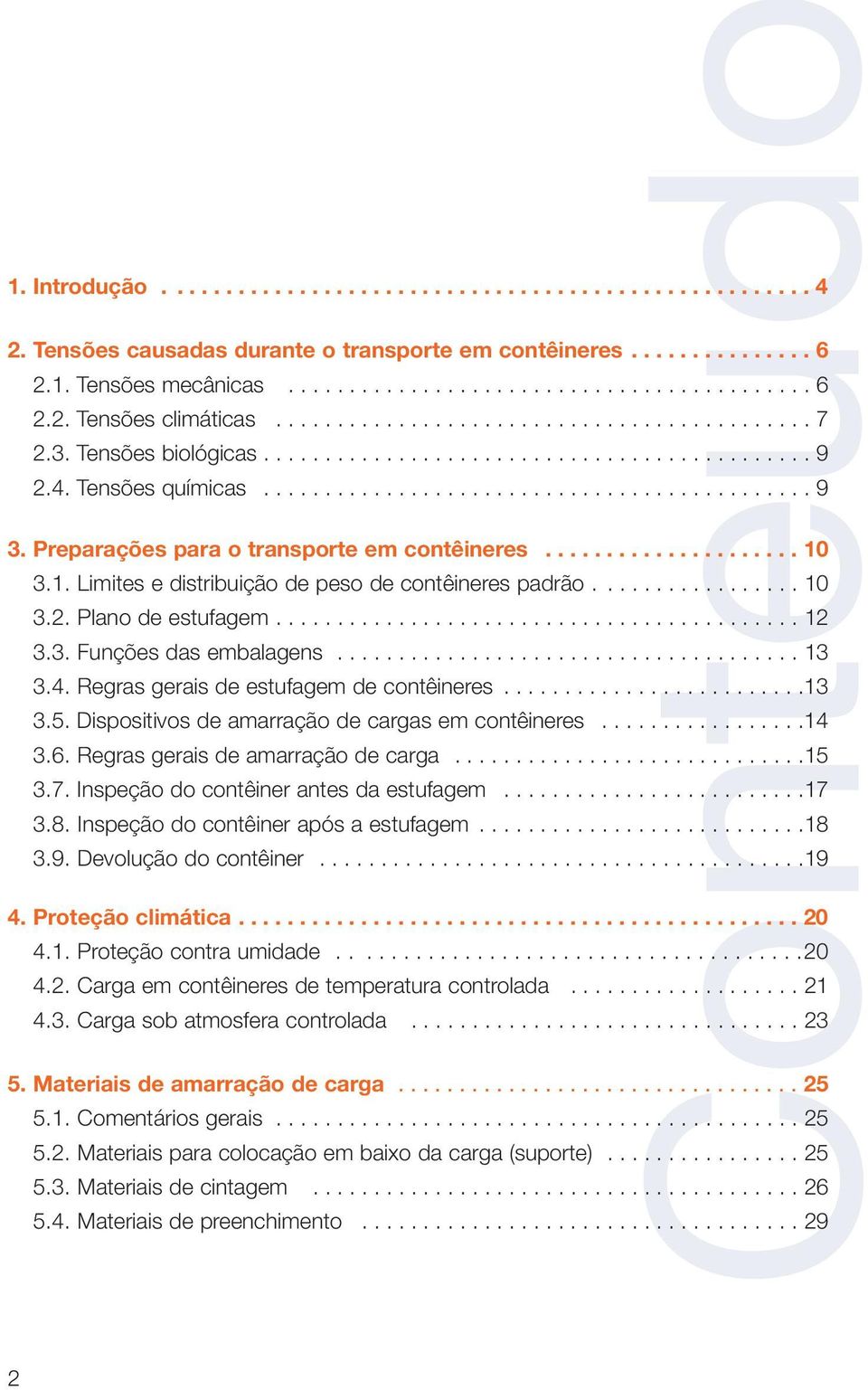 Preparações para o transporte em contêineres..................... 10 3.1. Limites e distribuição de peso de contêineres padrão................. 10 3.2. Plano de estufagem........................................... 12 3.