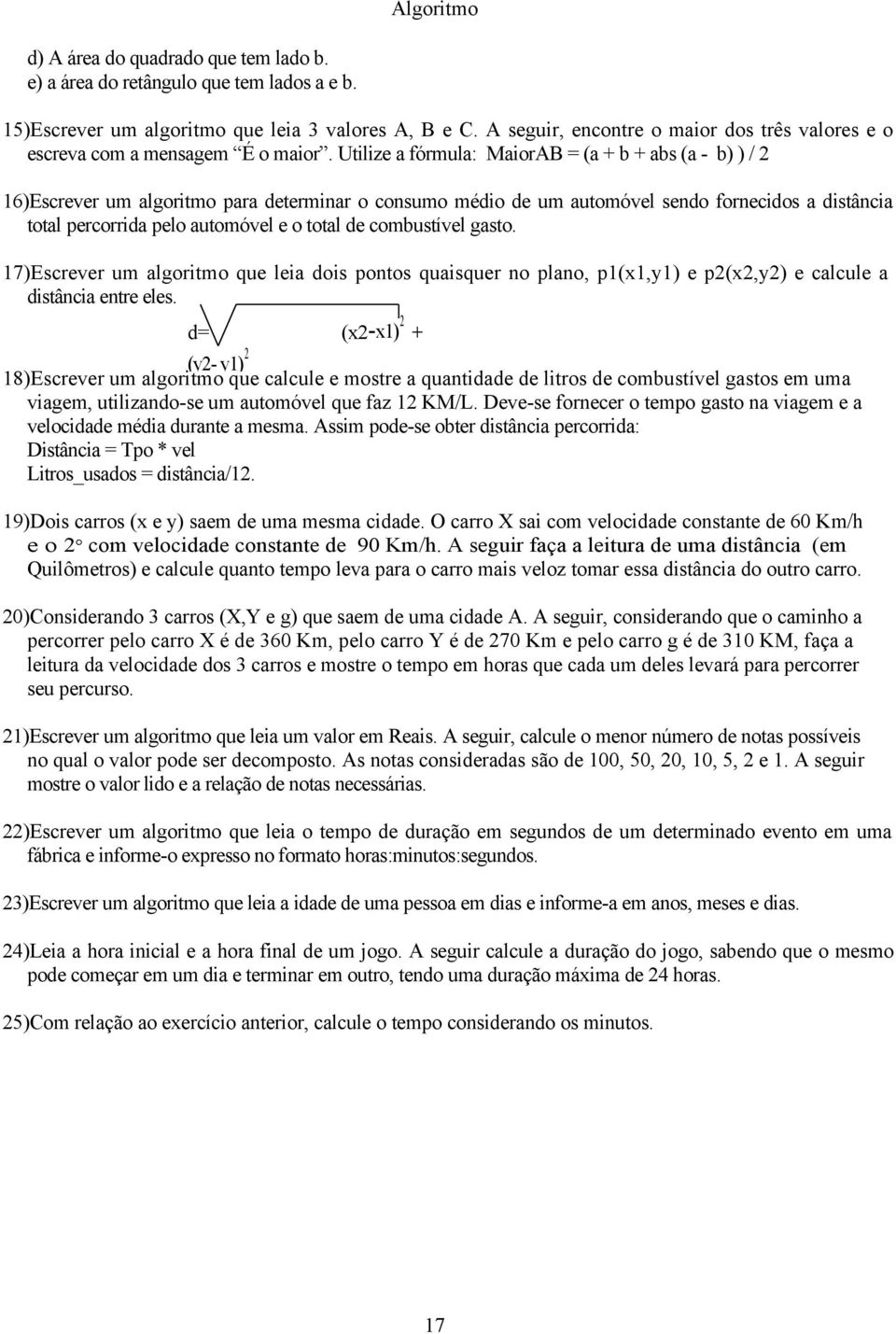 Utilize a fórmula: MaiorAB = (a + b + abs (a - b) ) / 2 16)Escrever um algoritmo para determinar o consumo médio de um automóvel sendo fornecidos a distância total percorrida pelo automóvel e o total