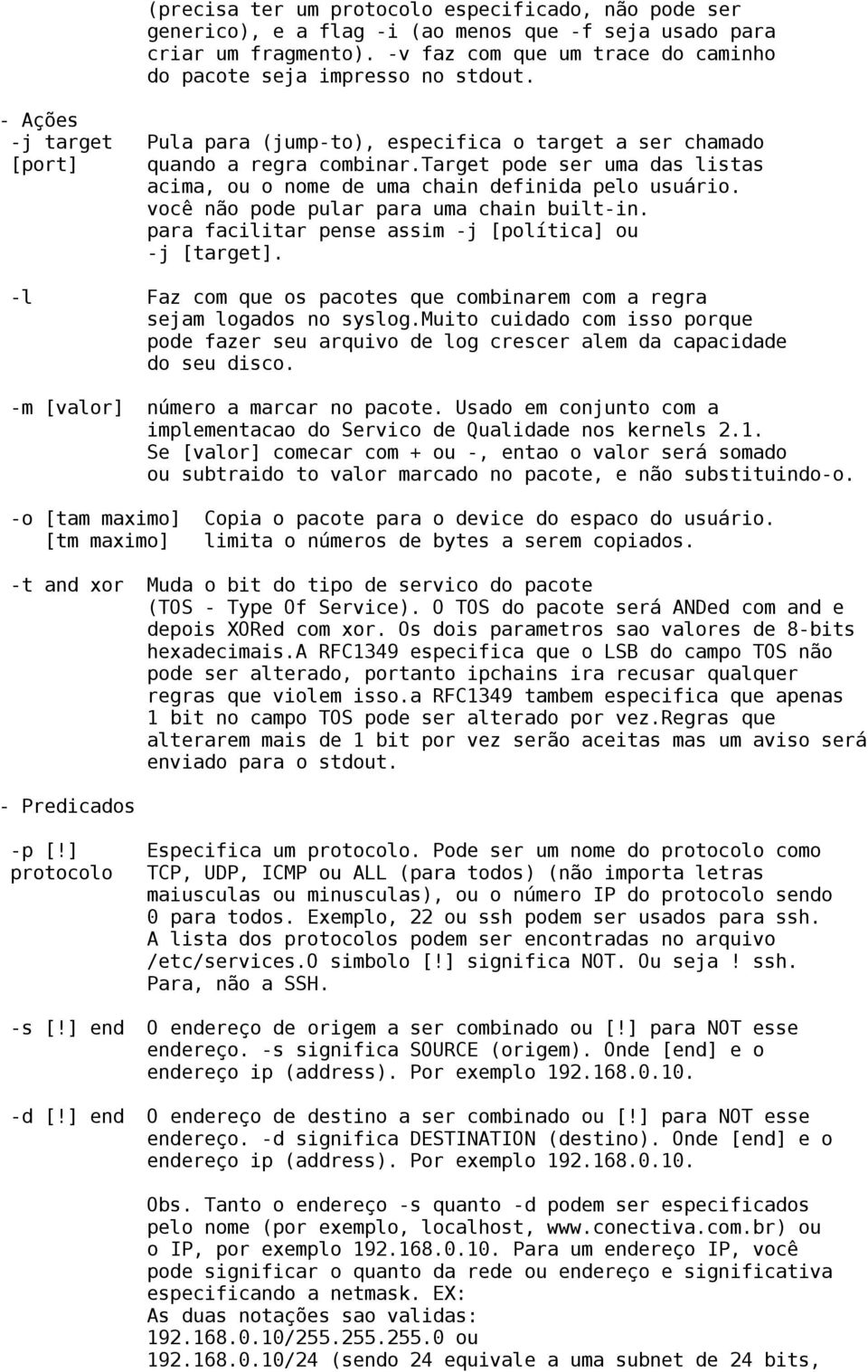 você não pode pular para uma chain built-in. para facilitar pense assim -j [política] ou -j [target]. -l Faz com que os pacotes que combinarem com a regra sejam logados no syslog.