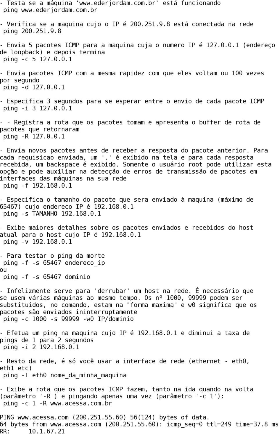 0.0.1 - - Registra a rota que os pacotes tomam e apresenta o buffer de rota de pacotes que retornaram ping -R 127.0.0.1 - Envia novos pacotes antes de receber a resposta do pacote anterior.