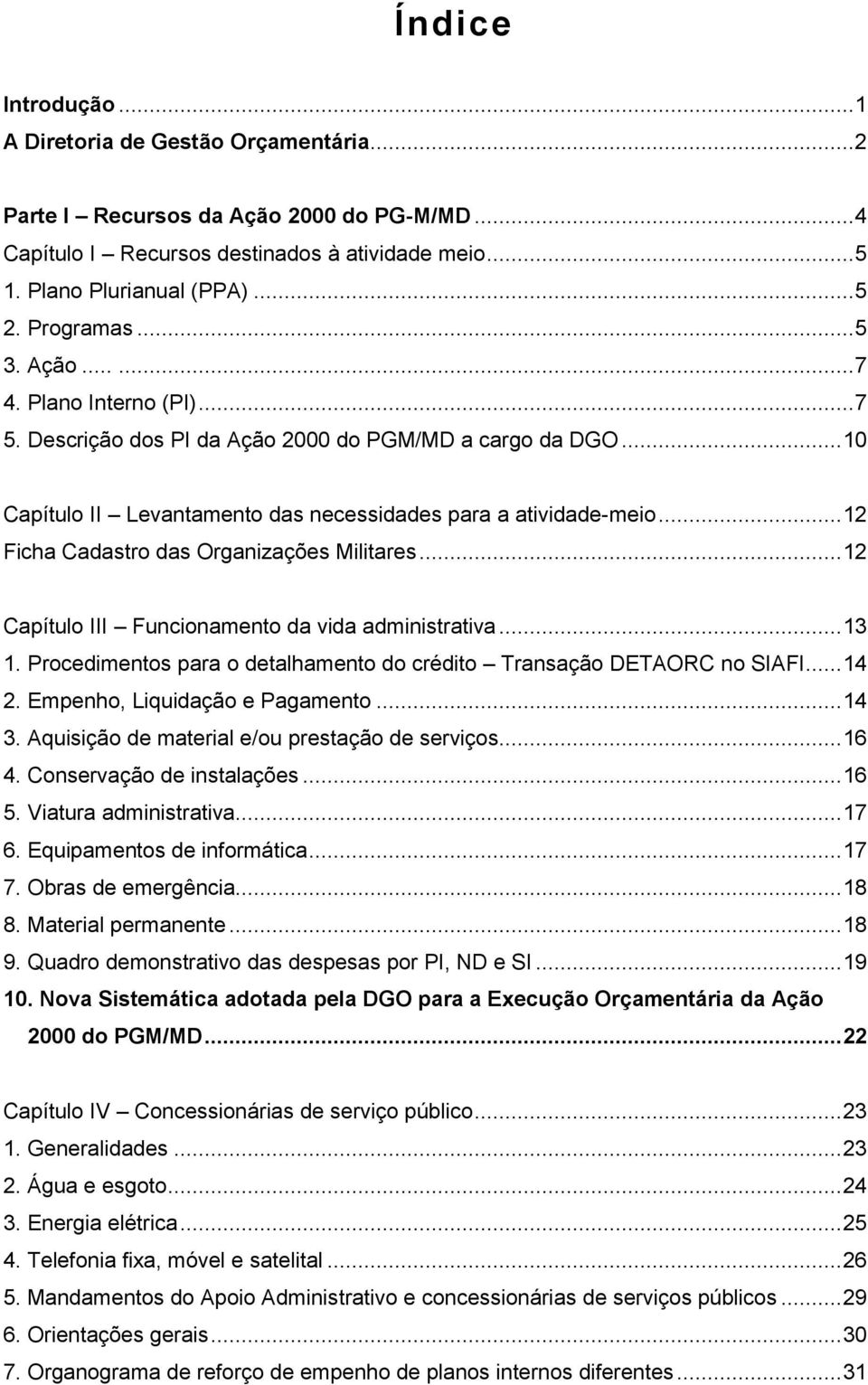 .. 12 Ficha Cadastro das Organizações Militares... 12 Capítulo III Funcionamento da vida administrativa... 13 1. Procedimentos para o detalhamento do crédito Transação DETAORC no SIAFI... 14 2.