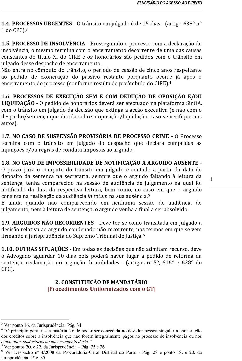 PROCESSO DE INSOLVÊNCIA - Prosseguindo o processo com a declaração de insolvência, o mesmo termina com o encerramento decorrente de uma das causas constantes do título XI do CIRE e os honorários são