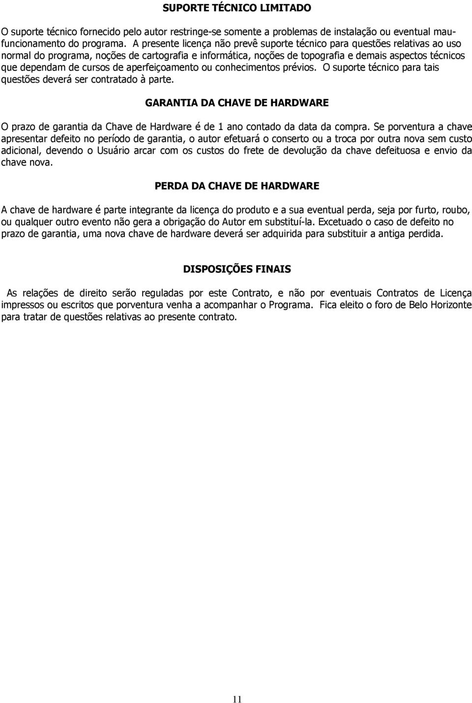 cursos de aperfeiçoamento ou conhecimentos prévios. O suporte técnico para tais questões deverá ser contratado à parte.