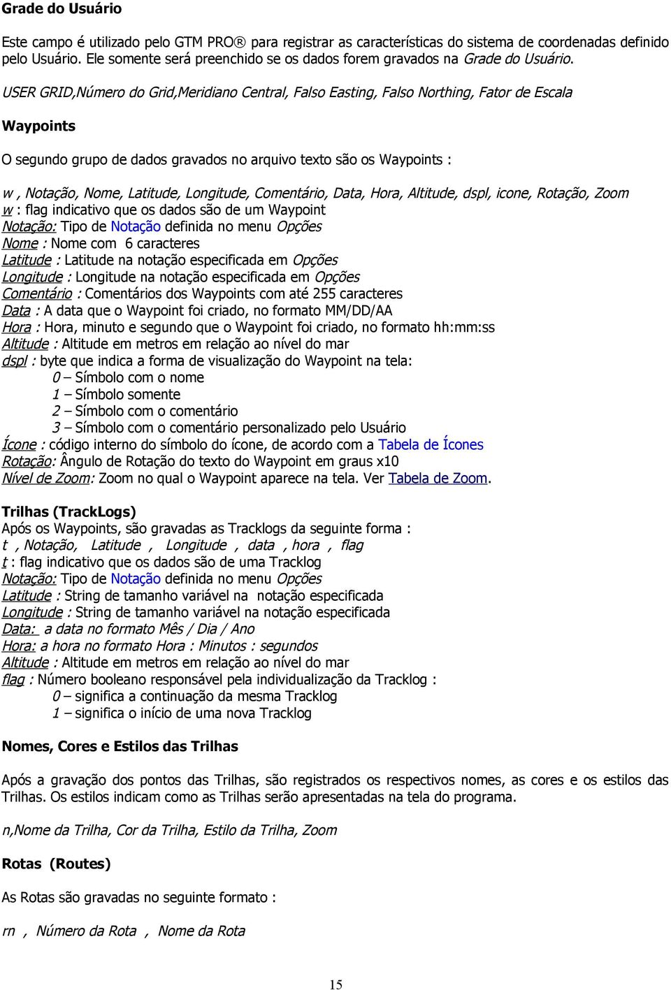 USER GRID,Número do Grid,Meridiano Central, Falso Easting, Falso Northing, Fator de Escala Waypoints O segundo grupo de dados gravados no arquivo texto são os Waypoints : w, Notação, Nome, Latitude,