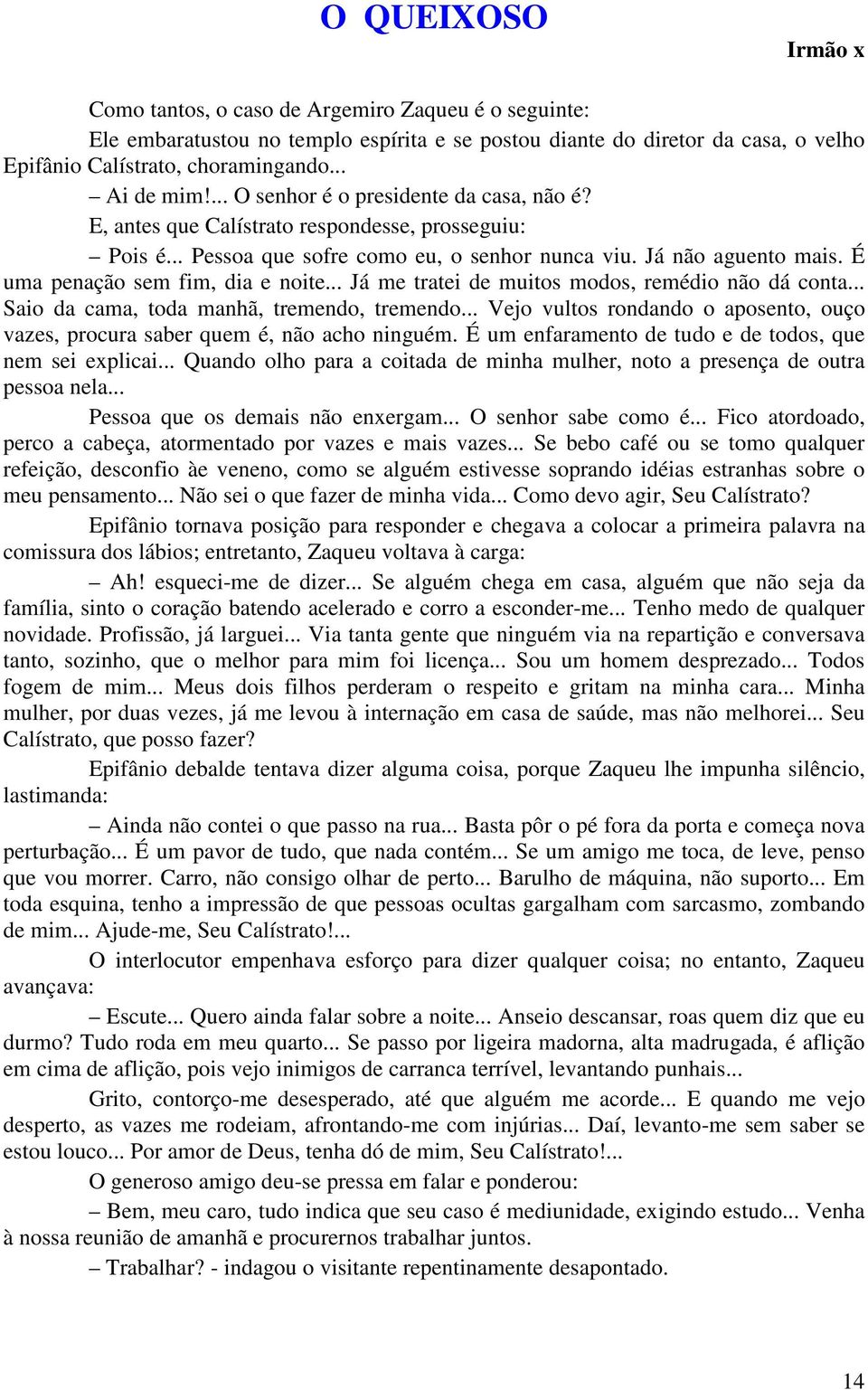 É uma penação sem fim, dia e noite... Já me tratei de muitos modos, remédio não dá conta... Saio da cama, toda manhã, tremendo, tremendo.