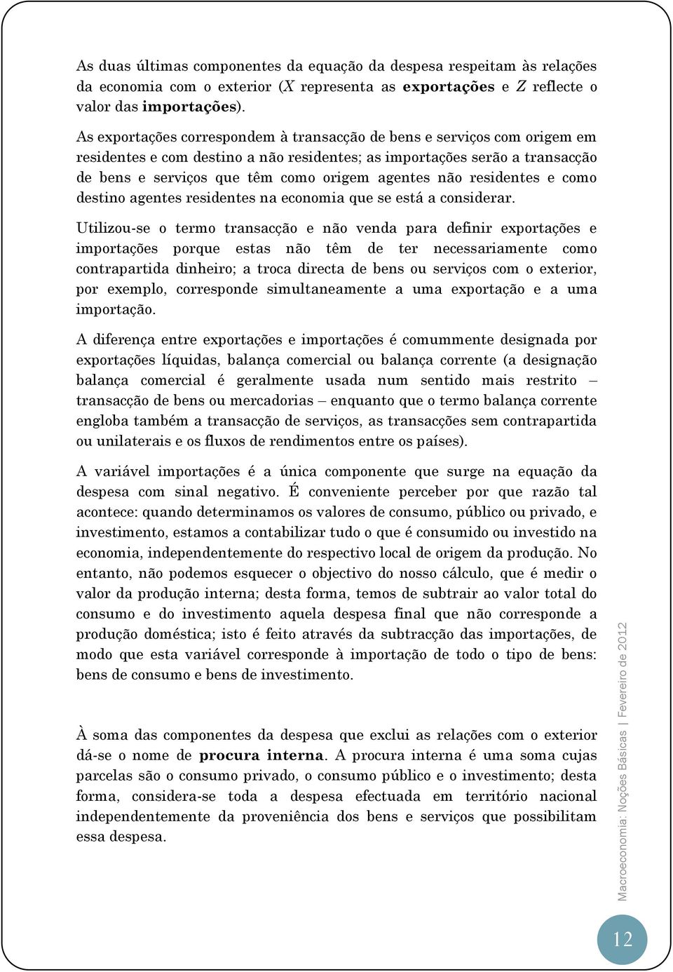 não residentes e como destino agentes residentes na economia que se está a considerar.