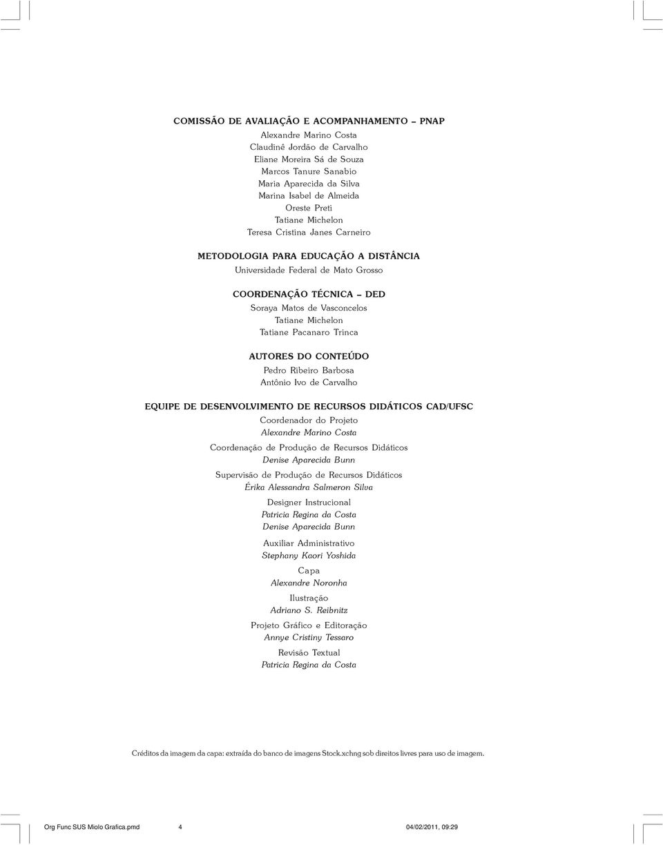 Michelon Tatiane Pacanaro Trinca AUTORES DO CONTEÚDO Pedro Ribeiro Barbosa Antônio Ivo de Carvalho EQUIPE DE DESENVOLVIMENTO DE RECURSOS DIDÁTICOS CAD/UFSC Coordenador do Projeto Alexandre Marino