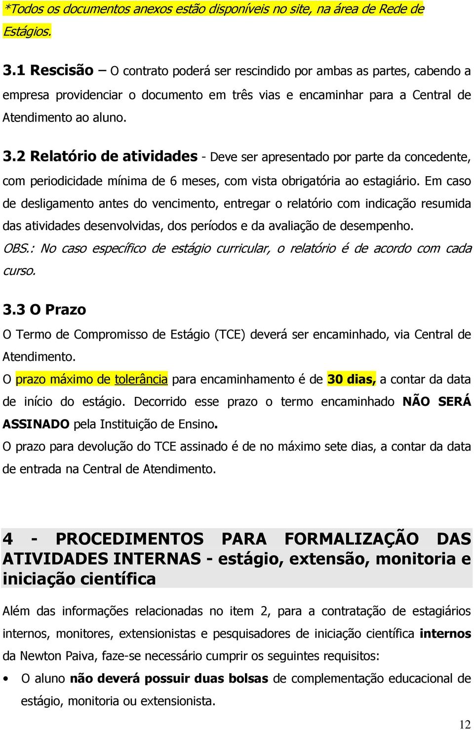 2 Relatório de atividades - Deve ser apresentado por parte da concedente, com periodicidade mínima de 6 meses, com vista obrigatória ao estagiário.