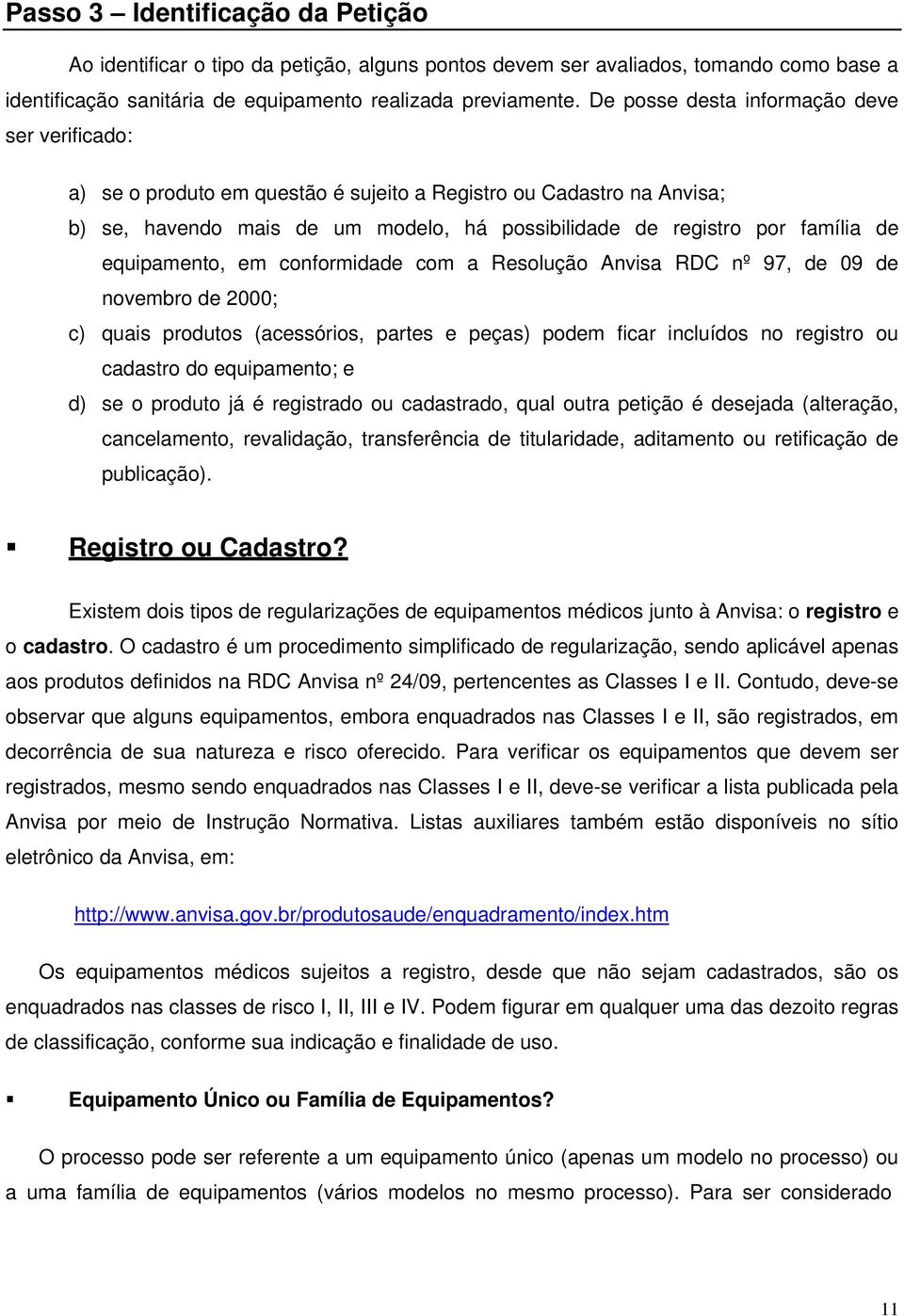 equipamento, em conformidade com a Resolução Anvisa RDC nº 97, de 09 de novembro de 2000; c) quais produtos (acessórios, partes e peças) podem ficar incluídos no registro ou cadastro do equipamento;