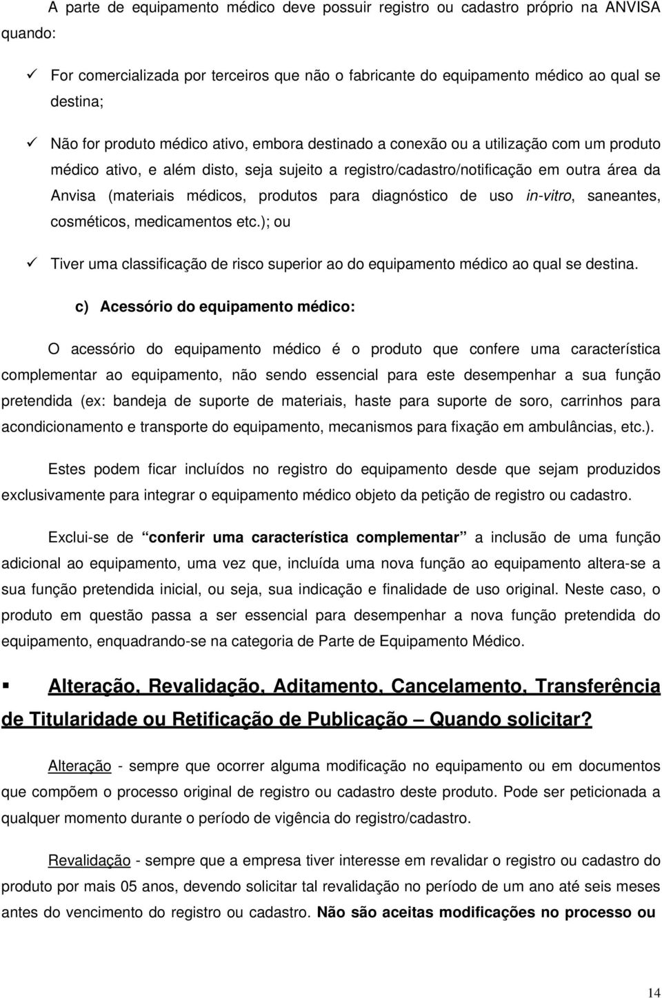 produtos para diagnóstico de uso in-vitro, saneantes, cosméticos, medicamentos etc.); ou Tiver uma classificação de risco superior ao do equipamento médico ao qual se destina.