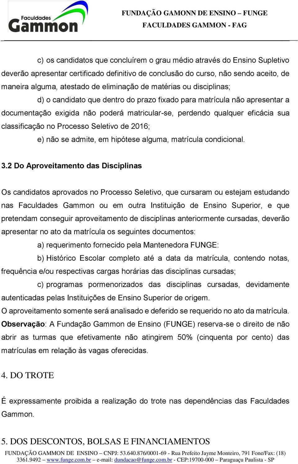 Processo Seletivo de 2016; e) não se admite, em hipótese alguma, matrícula condicional. 3.