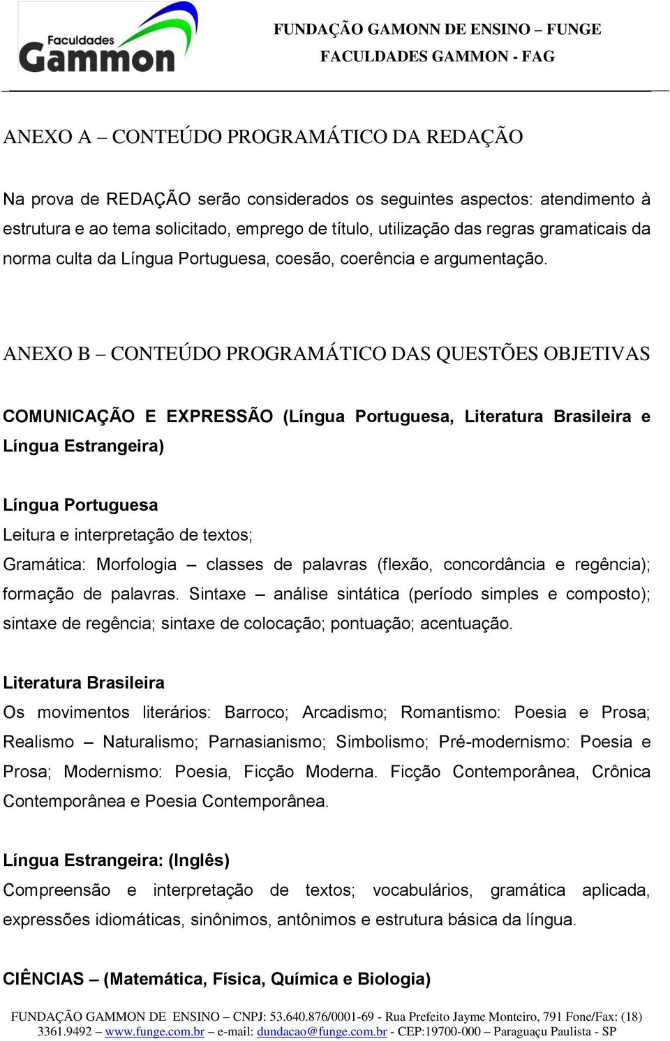 ANEXO B CONTEÚDO PROGRAMÁTICO DAS QUESTÕES OBJETIVAS COMUNICAÇÃO E EXPRESSÃO (Língua Portuguesa, Literatura Brasileira e Língua Estrangeira) Língua Portuguesa Leitura e interpretação de textos;