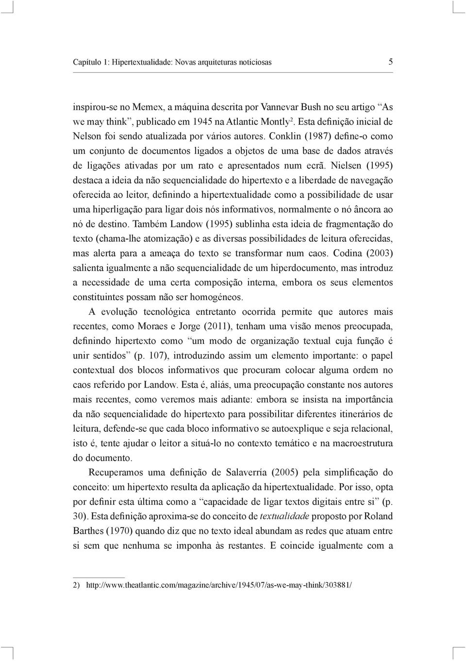 Conklin (1987) define-o como um conjunto de documentos ligados a objetos de uma base de dados através de ligações ativadas por um rato e apresentados num ecrã.