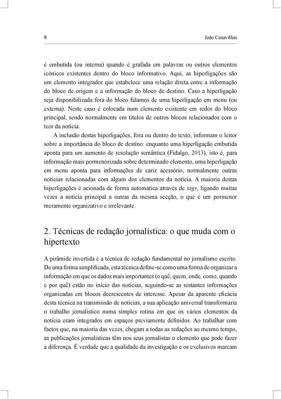 Caso a hiperligação seja disponibilizada fora do bloco falamos de uma hiperligação em menu (ou externa).