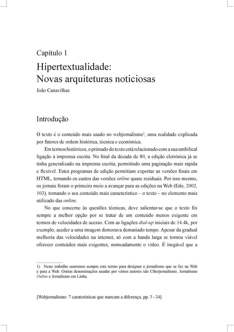 No final da década de 80, a edição eletrónica já se tinha generalizado na imprensa escrita, permitindo uma paginação mais rápida e flexível.