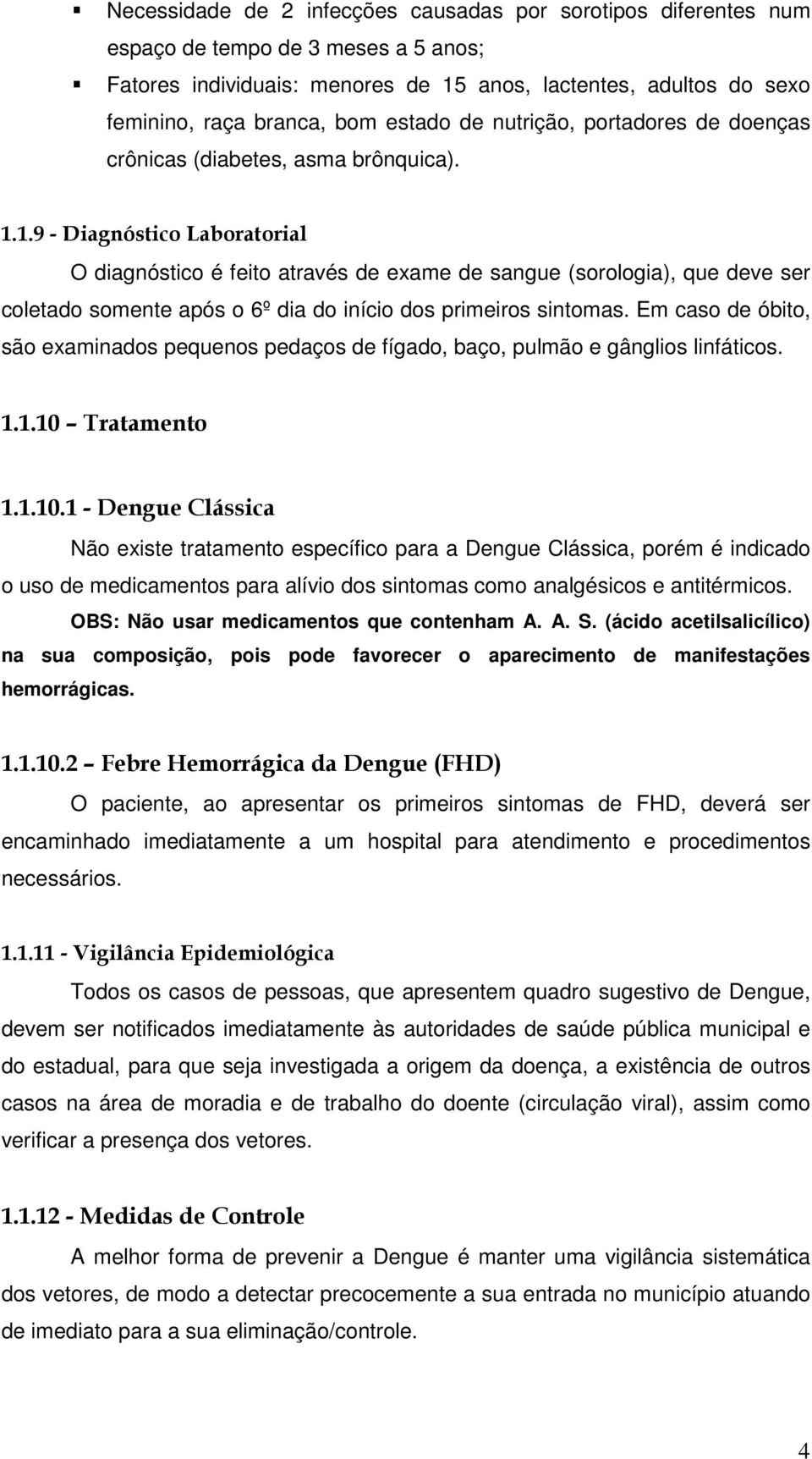 1.9 - Diagnóstico Laboratorial O diagnóstico é feito através de exame de sangue (sorologia), que deve ser coletado somente após o 6º dia do início dos primeiros sintomas.