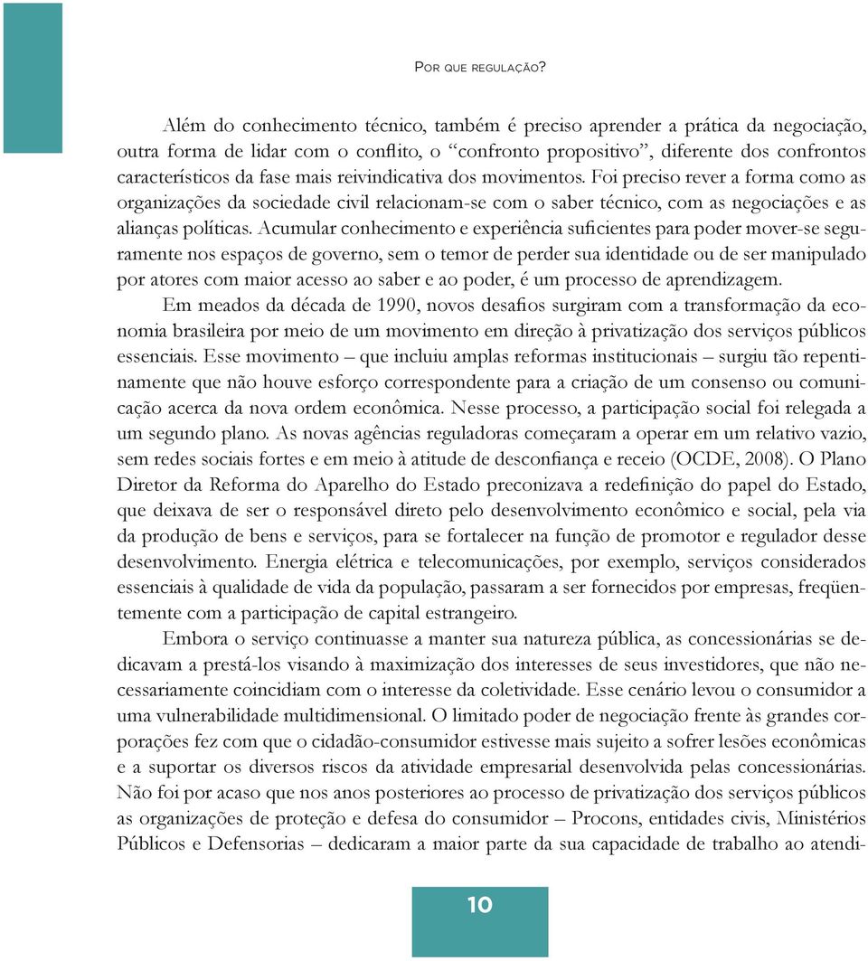 reivindicativa dos movimentos. Foi preciso rever a forma como as organizações da sociedade civil relacionam-se com o saber técnico, com as negociações e as alianças políticas.