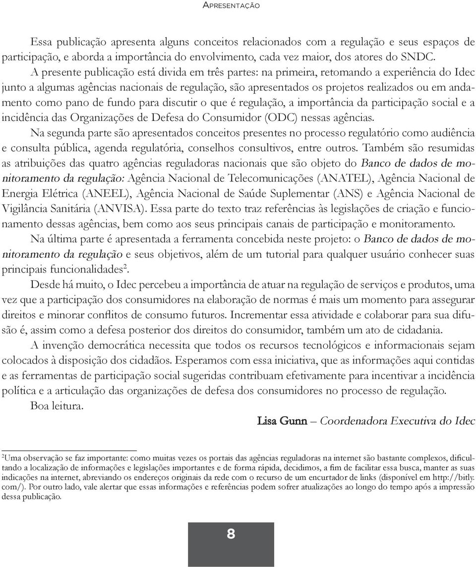 andamento como pano de fundo para discutir o que é regulação, a importância da participação social e a incidência das Organizações de Defesa do Consumidor (ODC) nessas agências.