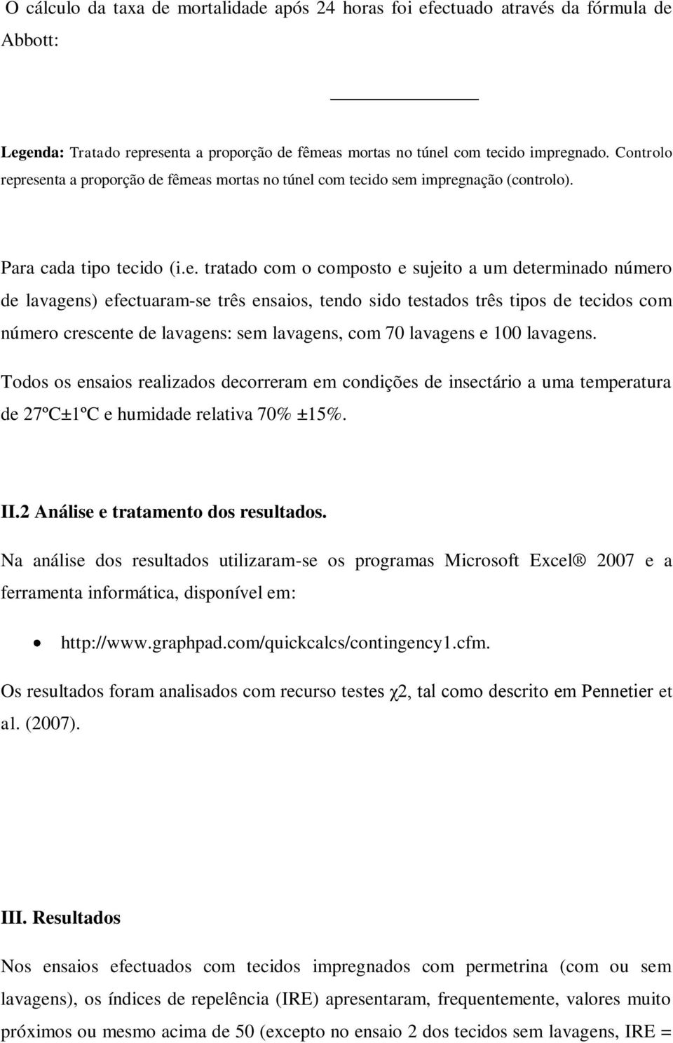 resenta a proporção de fêmeas mortas no túnel com tecido sem impregnação (controlo). Para cada tipo tecido (i.e. tratado com o composto e sujeito a um determinado número de lavagens) efectuaram-se