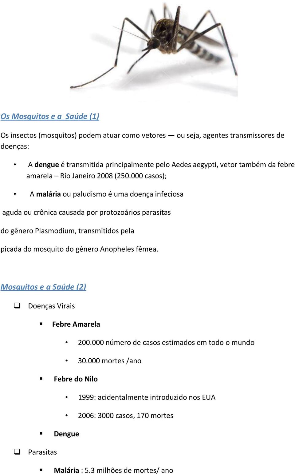 000 casos); A malária ou paludismo é uma doença infeciosa aguda ou crônica causada por protozoários parasitas do gênero Plasmodium, transmitidos pela picada do mosquito