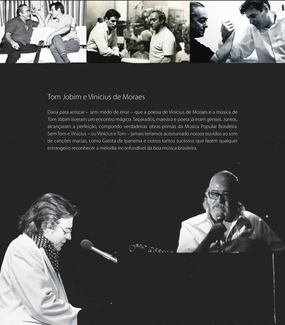Juntos, alcançaram a perfeição, compondo verdadeiras obras-primas da Música Popular Brasileira.