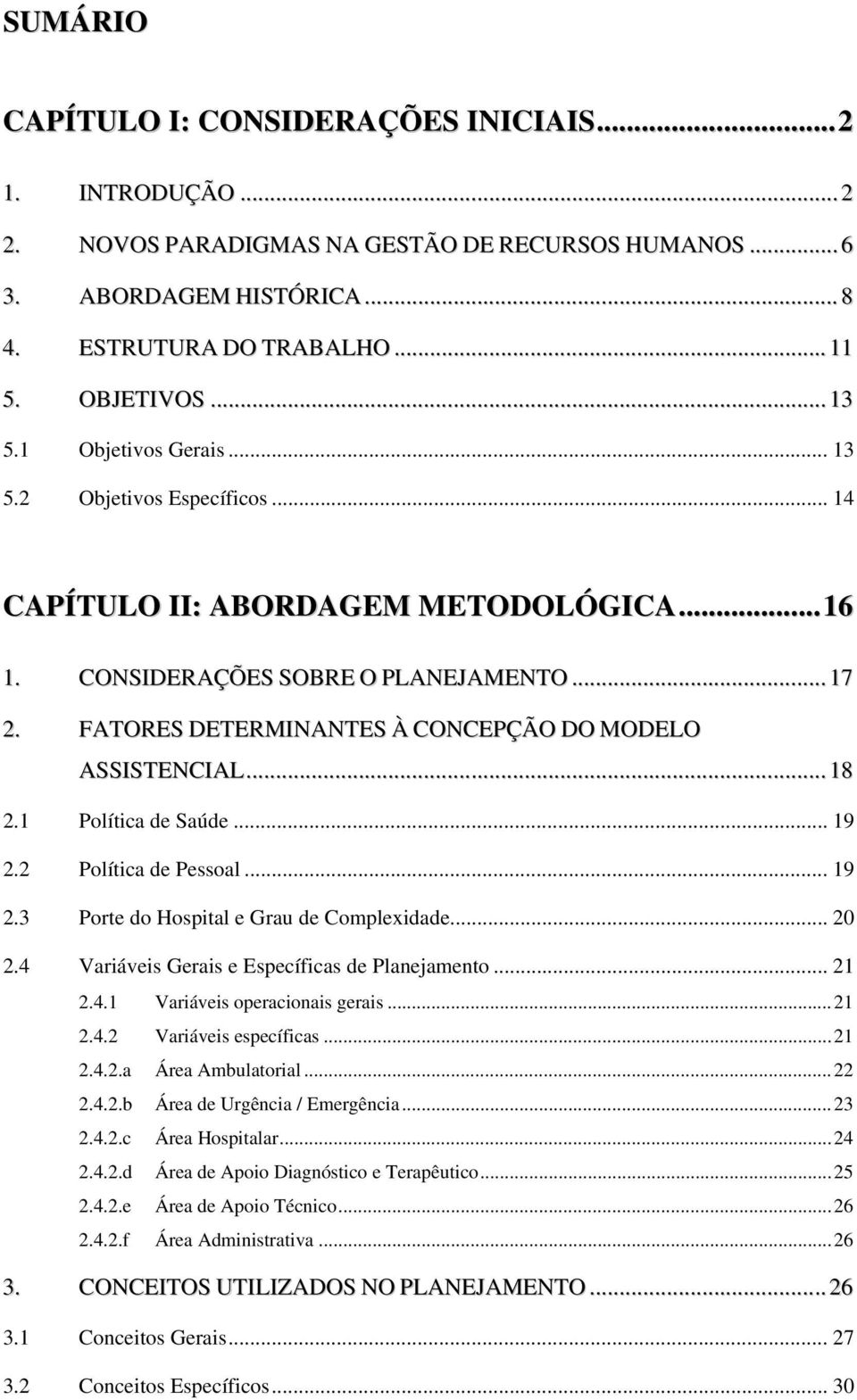 FATORES DETERMINANTES À CONCEPÇÃO DO MODELO ASSISTENCIAL... 18 2.1 Política de Saúde... 19 2.2 Política de Pessoal... 19 2.3 Porte do Hospital e Grau de Complexidade... 20 2.