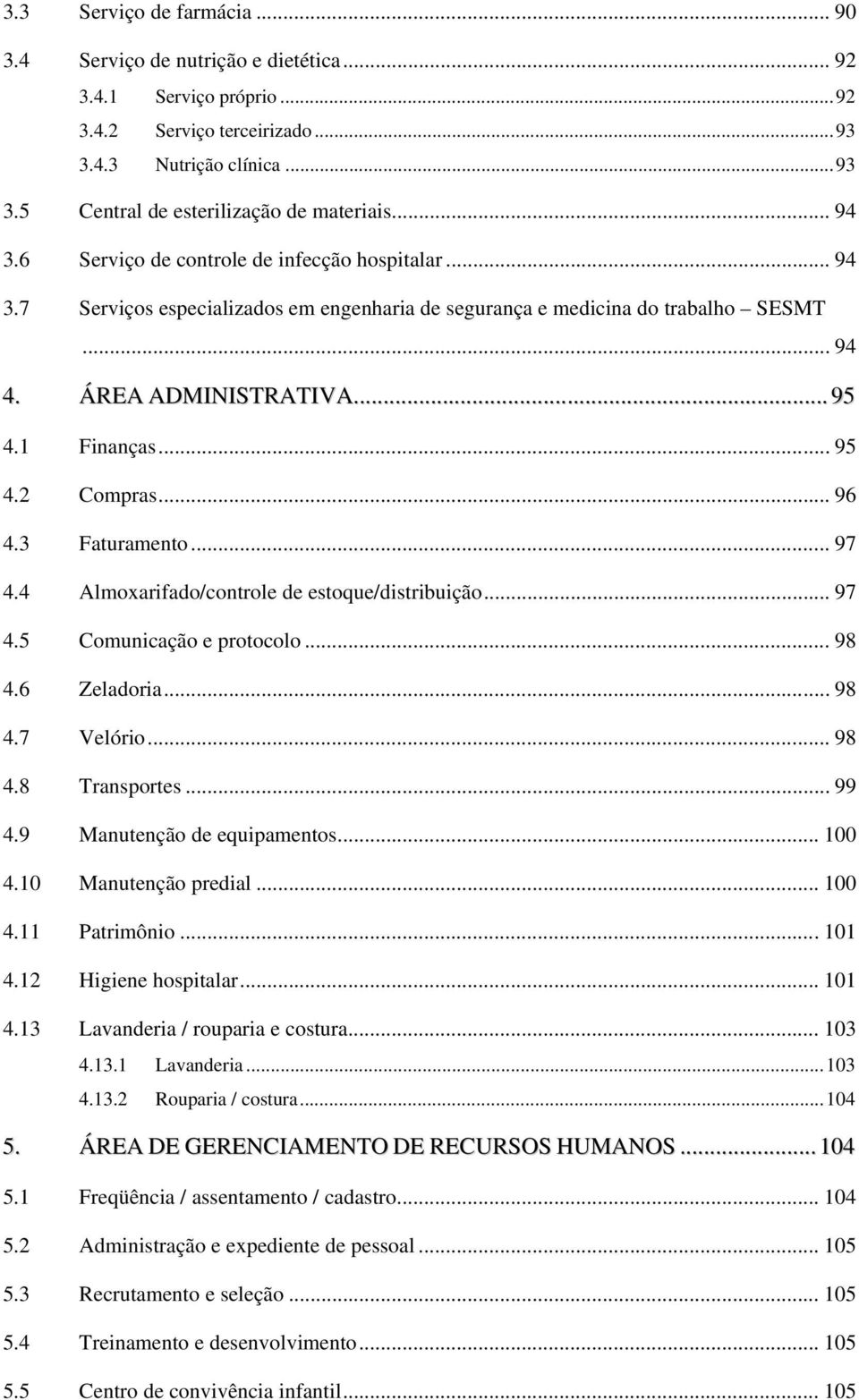 .. 96 4.3 Faturamento... 97 4.4 Almoxarifado/controle de estoque/distribuição... 97 4.5 Comunicação e protocolo... 98 4.6 Zeladoria... 98 4.7 Velório... 98 4.8 Transportes... 99 4.