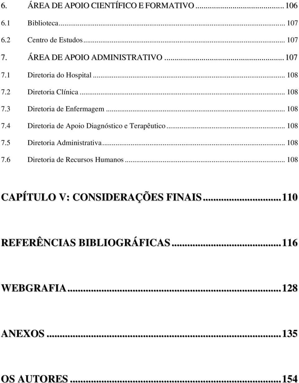 .. 108 7.4 Diretoria de Apoio Diagnóstico e Terapêutico... 108 7.5 Diretoria Administrativa... 108 7.6 Diretoria de Recursos Humanos.