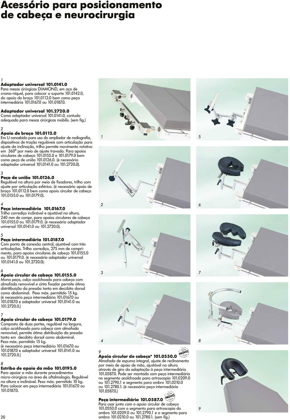 Para apoios circulares de cabeça 0.0.0 e 0.0.0 bem como peça de união 0.0.0. (é necessário adaptador universal 0.0.0 ou 0.0.0). Peça de união 0.0.0 Regulável na altura por meio de fixadores, trilho com ajuste por articulação esférica.