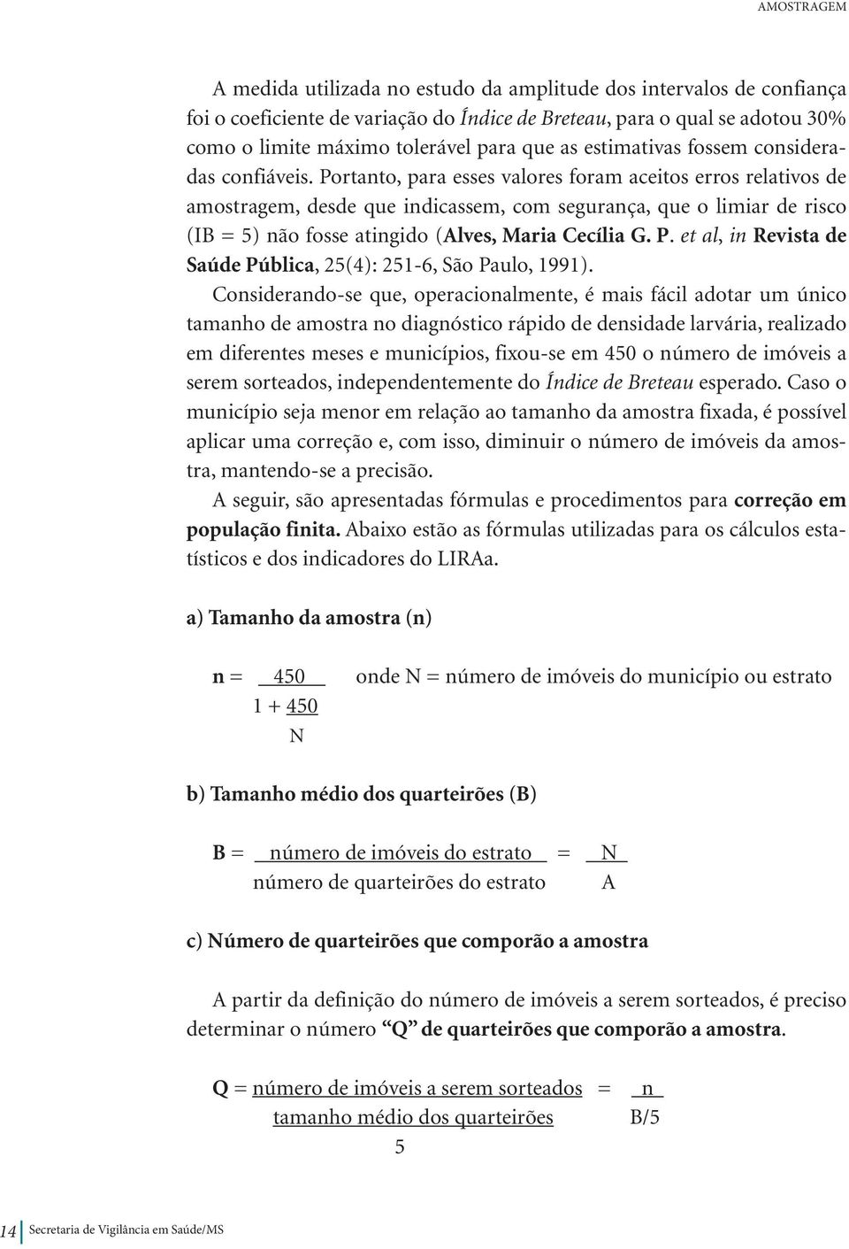 Portanto, para esses valores foram aceitos erros relativos de amostragem, desde que indicassem, com segurança, que o limiar de risco (IB = 5) não fosse atingido (Alves, Maria Cecília G. P.