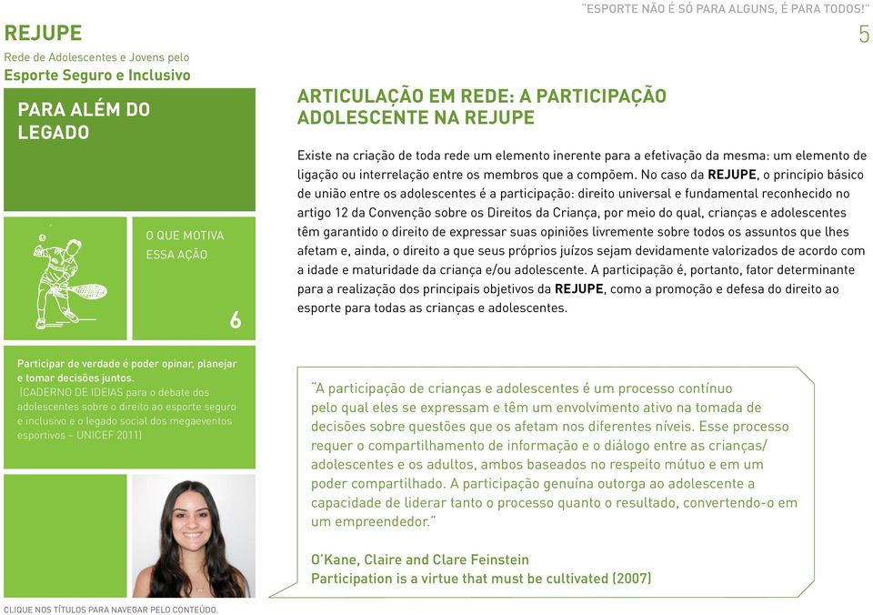 No caso da REJUPE, o principio básico de união entre os adolescentes é a participação: direito universal e fundamental reconhecido no artigo 12 da Convenção sobre os Direitos da Criança, por meio do