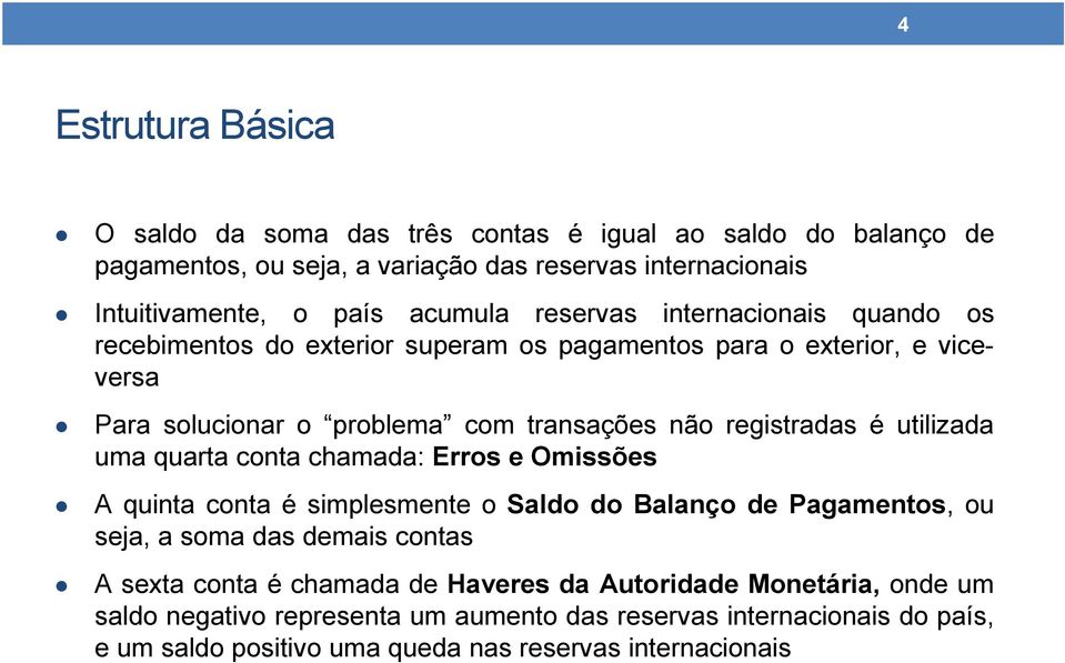 utilizada uma quarta conta chamada: Erros e Omissões A quinta conta é simplesmente o Saldo do Balanço de Pagamentos, ou seja, a soma das demais contas A sexta conta é