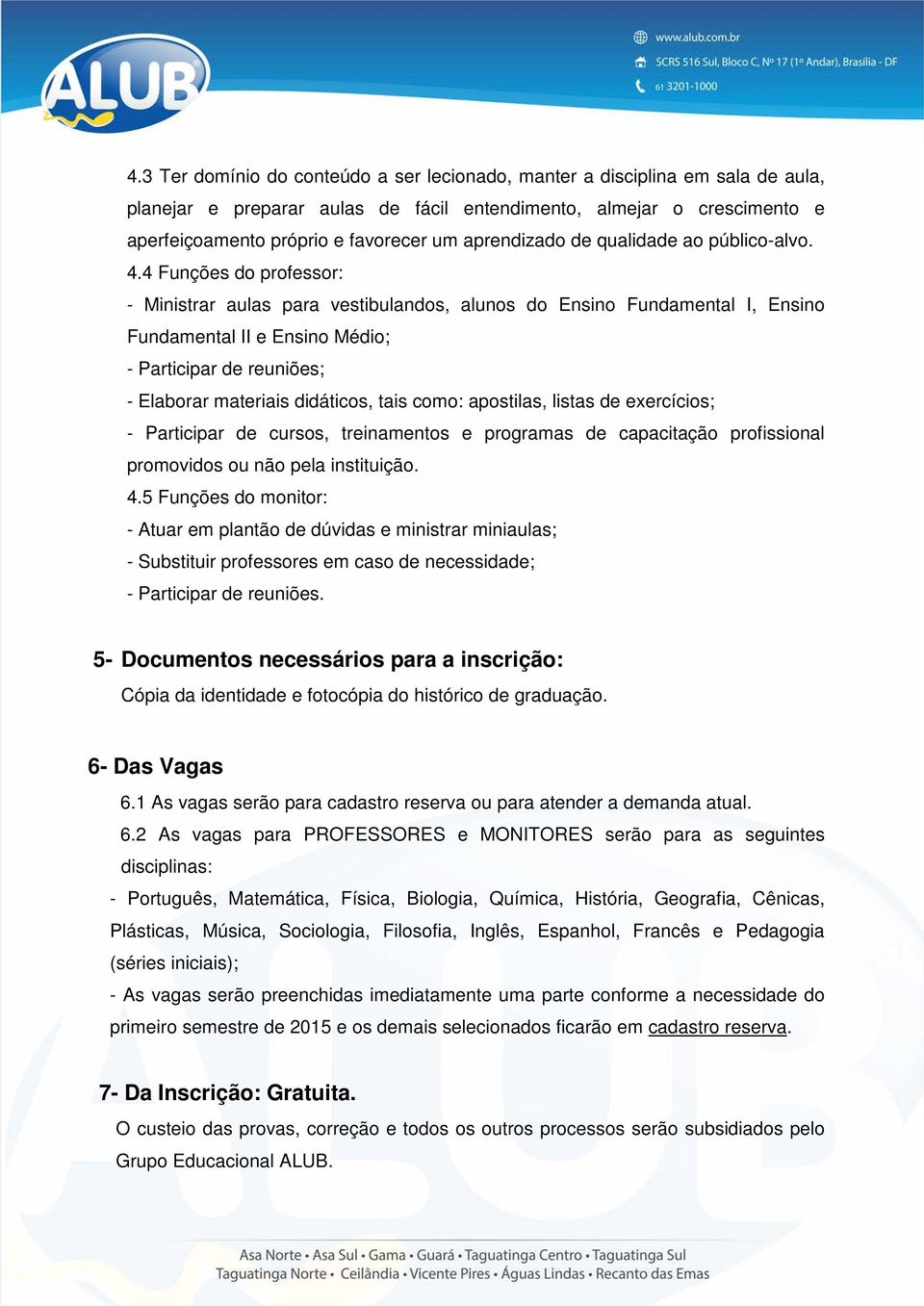 4 Funções do professor: - Ministrar aulas para vestibulandos, alunos do Ensino Fundamental I, Ensino Fundamental II e Ensino Médio; - Participar de reuniões; - Elaborar materiais didáticos, tais