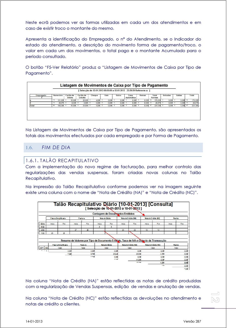 pago e o montante Acumulado para o período consultado. O botão F5-Ver Relatório produz a Listagem de Movimentos de Caixa por Tipo de Pagamento.