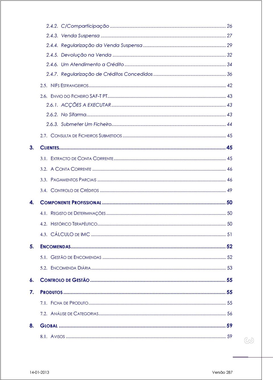 .. 45 3. CLIENTES... 45 3.1. EXTRACTO DE CONTA CORRENTE... 45 3.2. A CONTA CORRENTE... 46 3.3. PAGAMENTOS PARCIAIS... 46 3.4. CONTROLO DE CRÉDITOS... 49 4. COMPONENTE PROFISSIONAL... 50 4.1. REGISTO DE DETERMINAÇÕES.