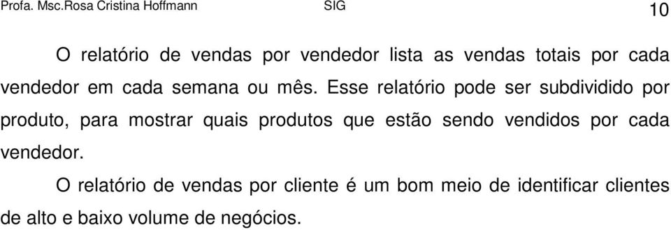 Esse relatório pode ser subdividido por produto, para mostrar quais produtos que