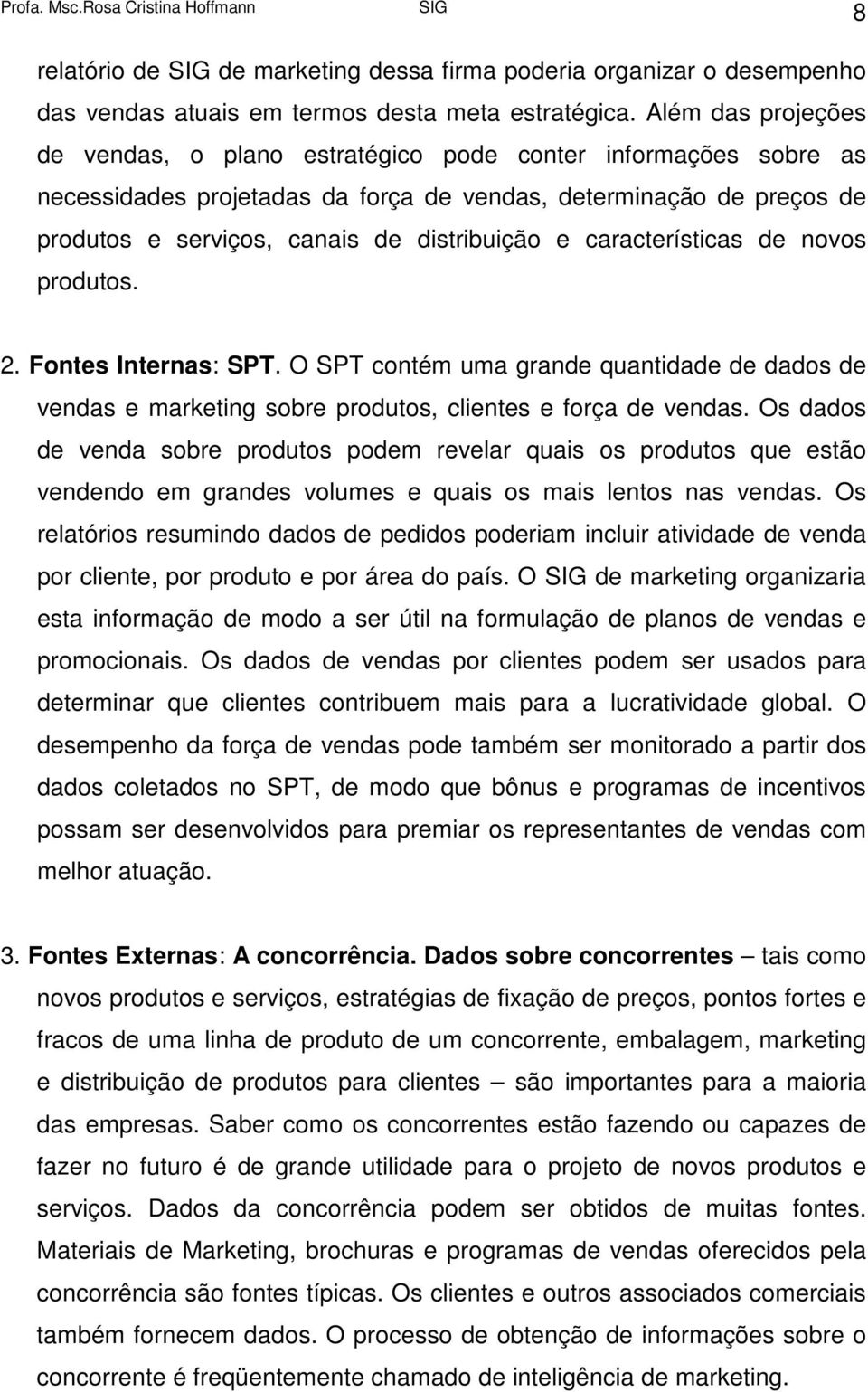 características de novos produtos. 2. Fontes Internas: SPT. O SPT contém uma grande quantidade de dados de vendas e marketing sobre produtos, clientes e força de vendas.