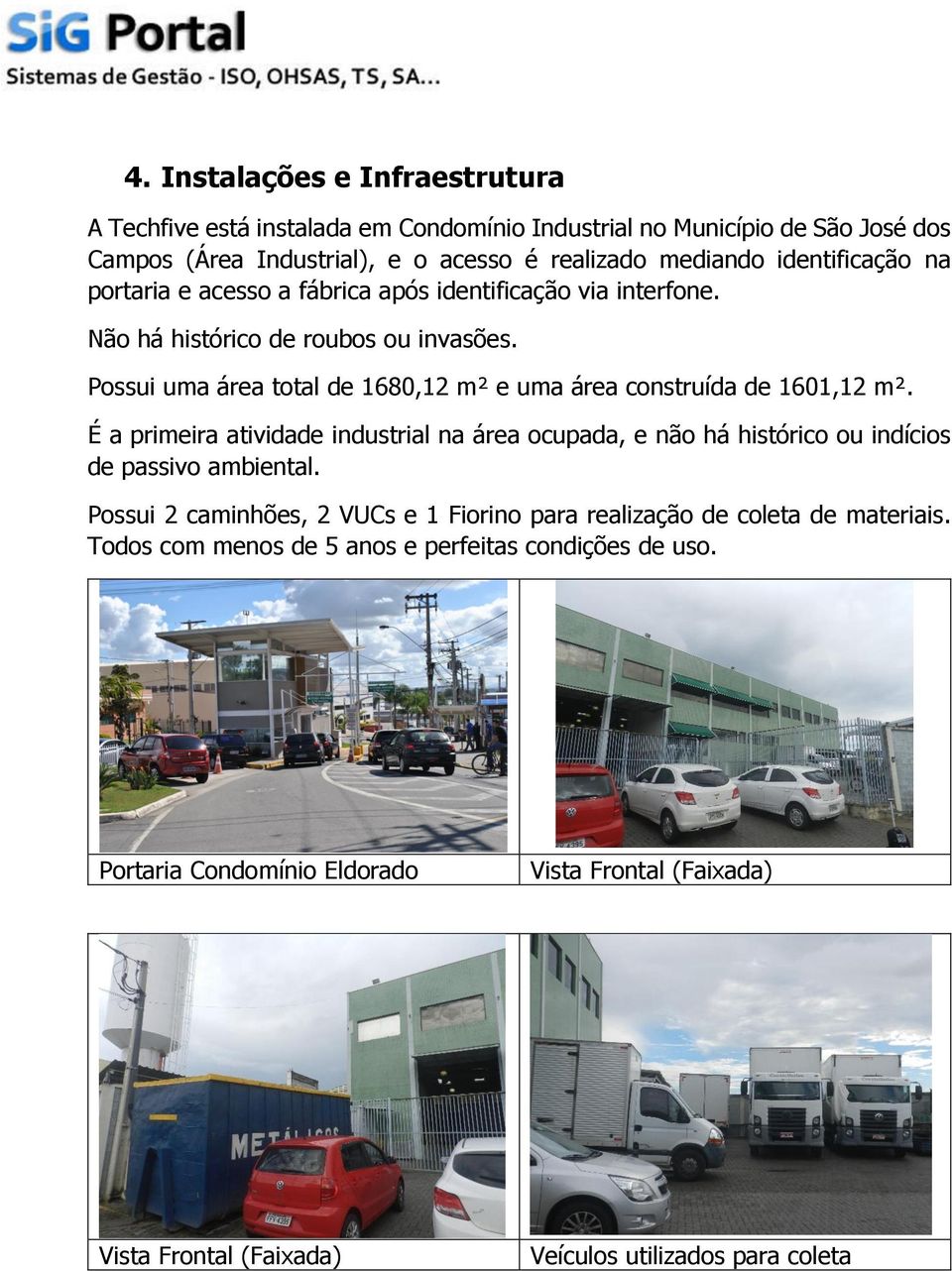 Possui uma área total de 1680,12 m² e uma área construída de 1601,12 m². É a primeira atividade industrial na área ocupada, e não há histórico ou indícios de passivo ambiental.