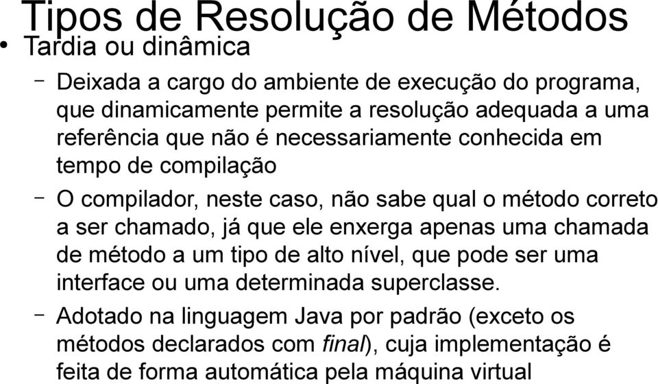 ser chamado, já que ele enxerga apenas uma chamada de método a um tipo de alto nível, que pode ser uma interface ou uma determinada superclasse.