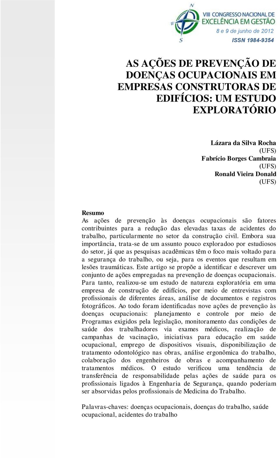 Embora sua importância, trata-se de um assunto pouco exploradoo por estudiosos do setor, já que as pesquisas acadêmicas têm o foco mais voltado para a segurança do trabalho, ou seja, para os eventos