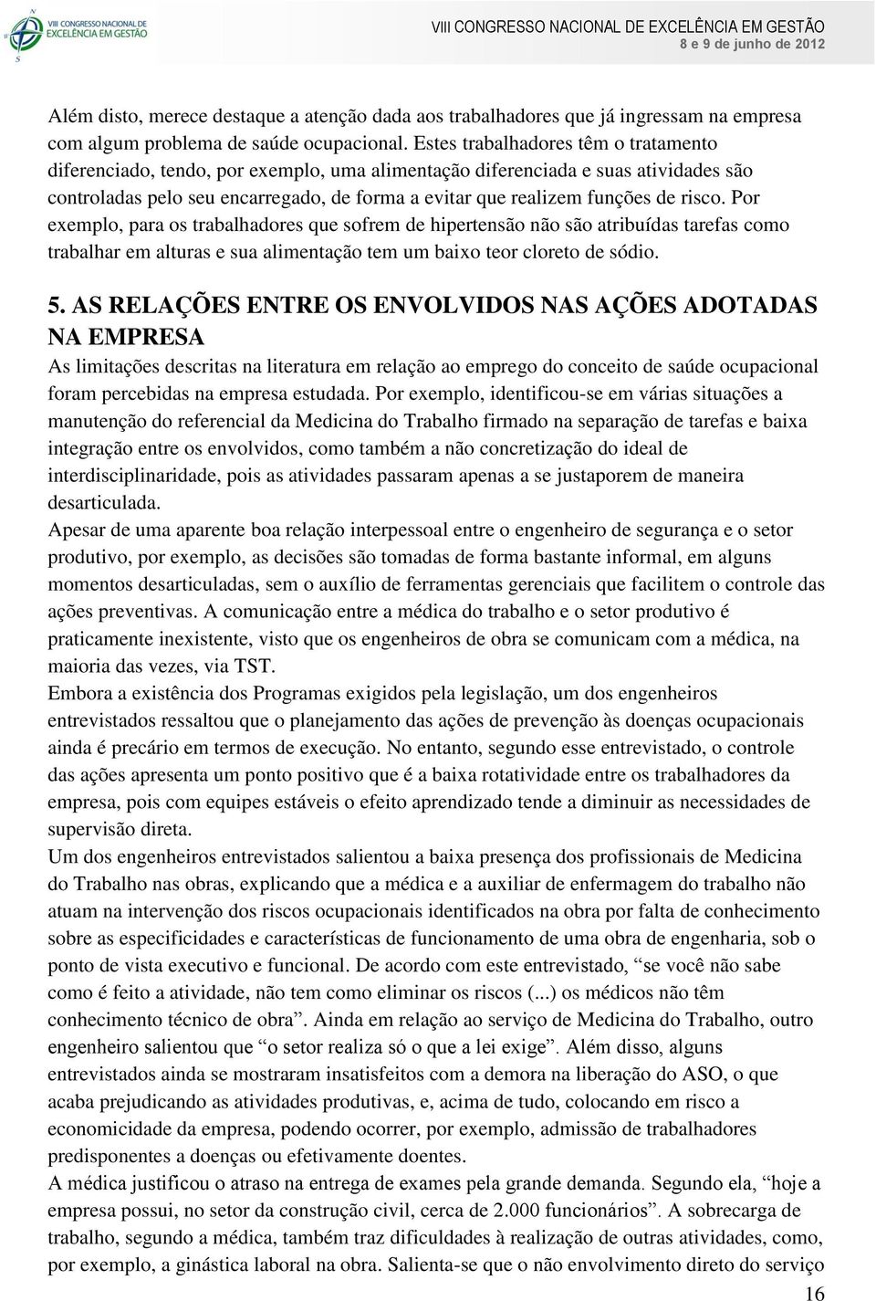 risco. Por exemplo, para os trabalhadores que sofrem de hipertensão não são atribuídas tarefas como trabalhar em alturas e sua alimentação tem um baixo teor cloreto de sódio. 5.