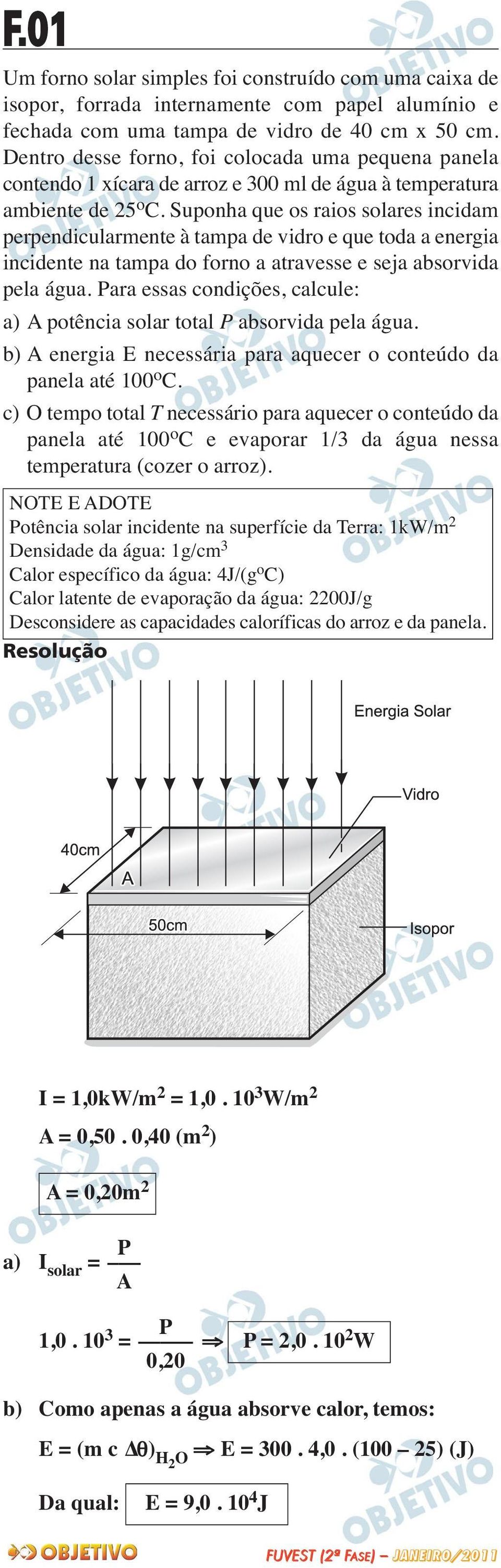 Suponha que os raios solares incidam perpendicularmente à tampa de vidro e que toda a energia incidente na tampa do forno a atravesse e seja absorvida pela água.