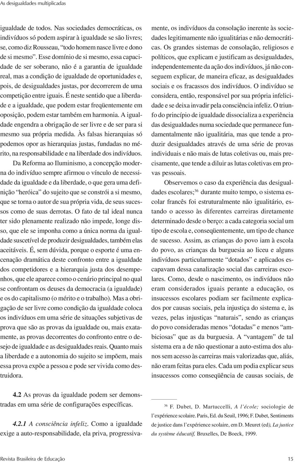 Esse domínio de si mesmo, essa capacidade de ser soberano, não é a garantia de igualdade real, mas a condição de igualdade de oportunidades e, pois, de desigualdades justas, por decorrerem de uma