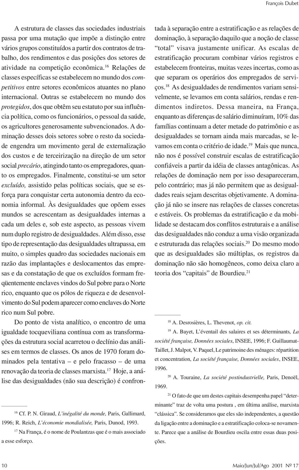 A estrutura de classes das sociedades industriais passa por uma mutação que impõe a distinção entre vários grupos constituídos a partir dos contratos de trabalho, dos rendimentos e das posições dos