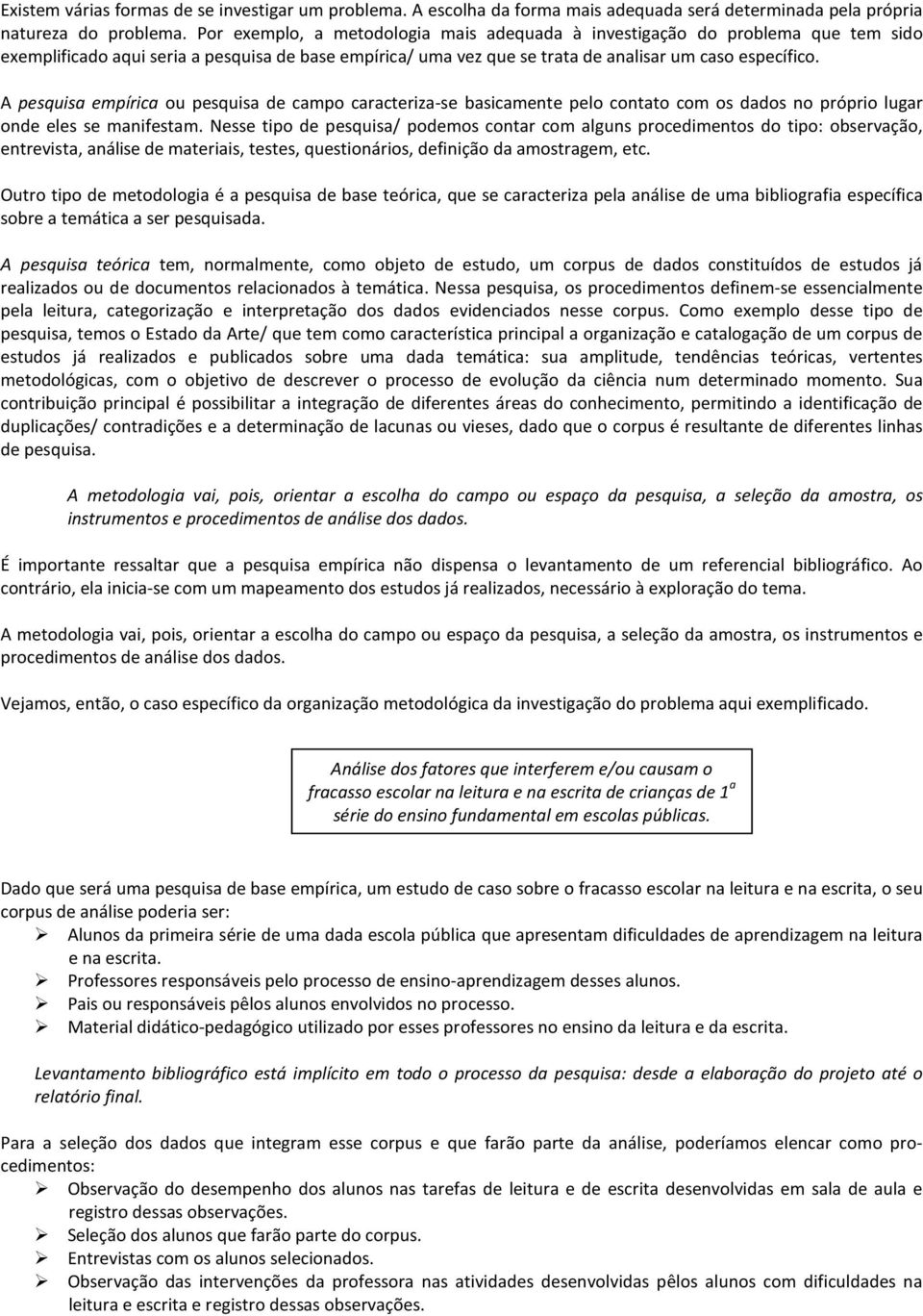 A pesquisa empírica ou pesquisa de campo caracteriza-se basicamente pelo contato com os dados no próprio lugar onde eles se manifestam.