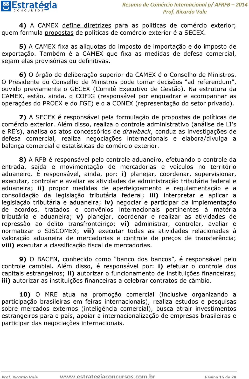 6) O órgão de deliberação superior da CAMEX é o Conselho de Ministros. O Presidente do Conselho de Ministros pode tomar decisões ad referendum, ouvido previamente o GECEX (Comitê Executivo de Gestão).